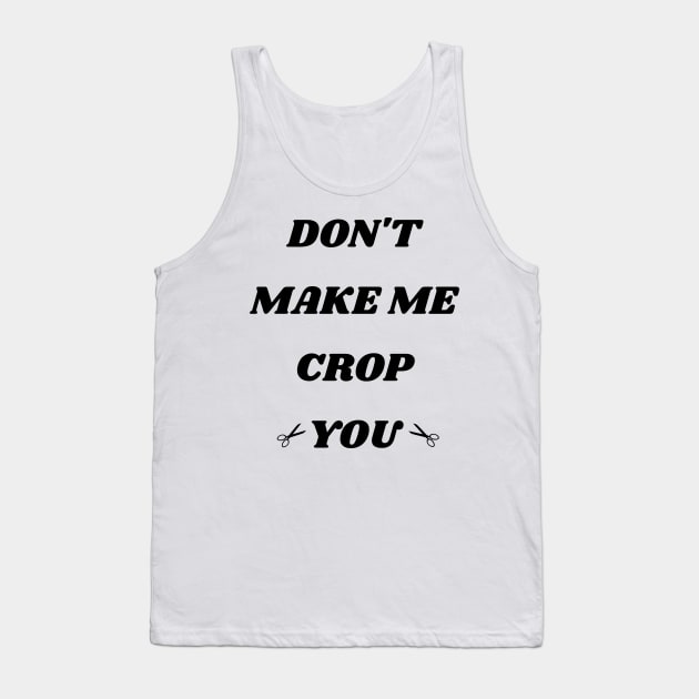 Don't Make Me Crop You Tank Top by mdr design